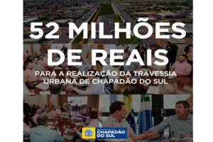 Investimento Histórico: Governo do Estado do Mato Grosso do Sul destina 52 milhões de reais para a Travessia Urbana da MS 306 em Chapadão do Sul