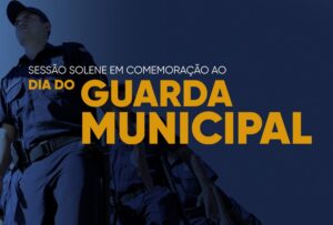 Câmara terá solenidade em comemoração ao Dia do Guarda Municipal